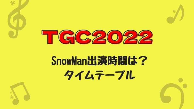 TGC2022S/S【SnowMan】出演時間タイムテーブルは何時？