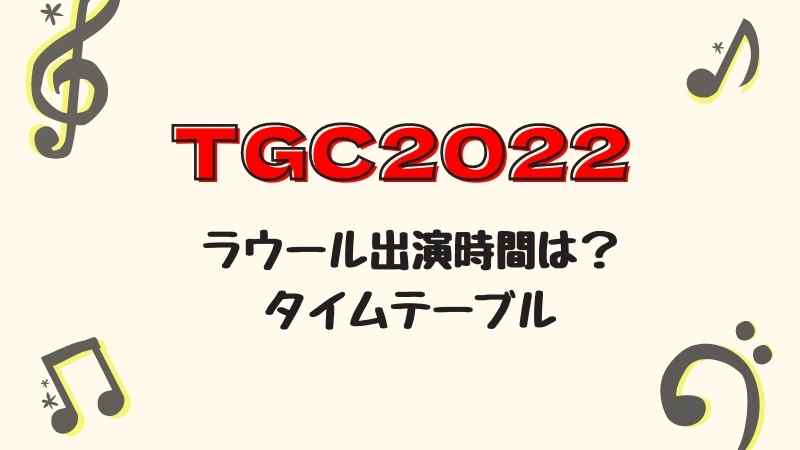TGC2022A/W【ラウール】出演時間タイムテーブルは何時？