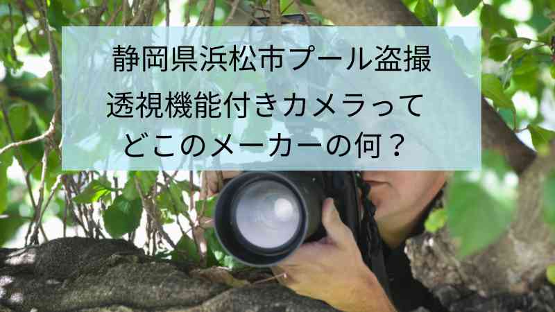 浜松市プール盗撮で使用した透視できるカメラはなに？本当に見えるの？
